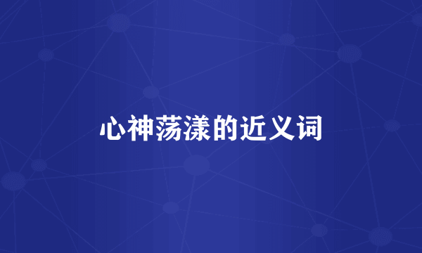 心神荡漾的近义词