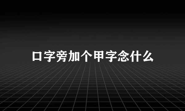 口字旁加个甲字念什么