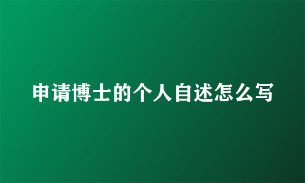 申请博士的个人自述怎么写