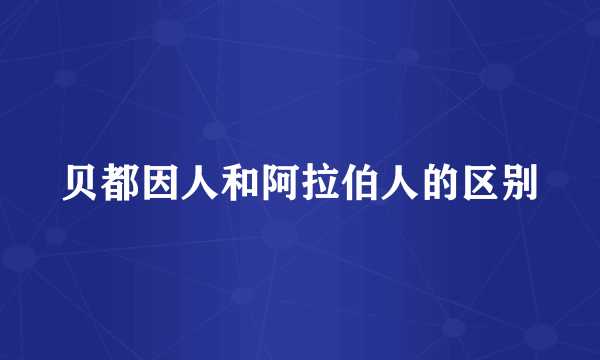 贝都因人和阿拉伯人的区别