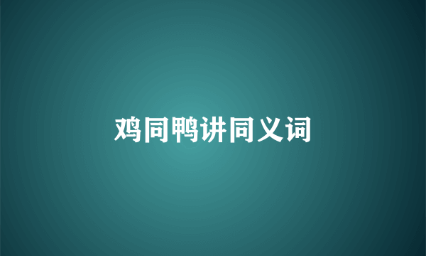 鸡同鸭讲同义词