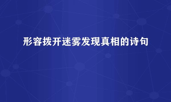 形容拨开迷雾发现真相的诗句