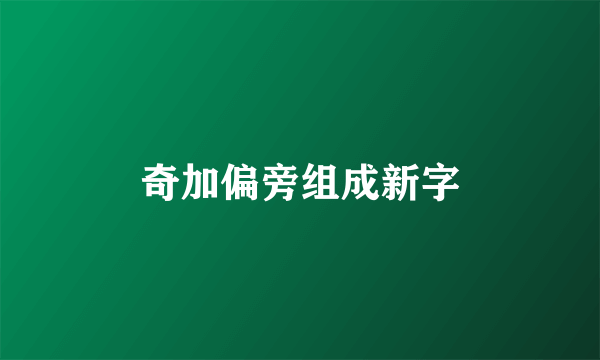 奇加偏旁组成新字