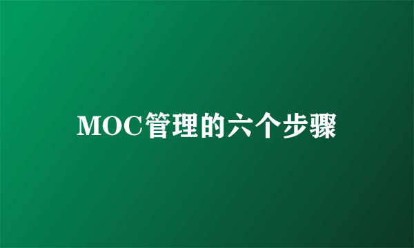 MOC管理的六个步骤