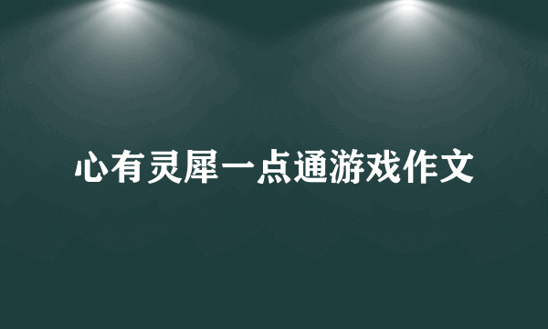 心有灵犀一点通游戏作文