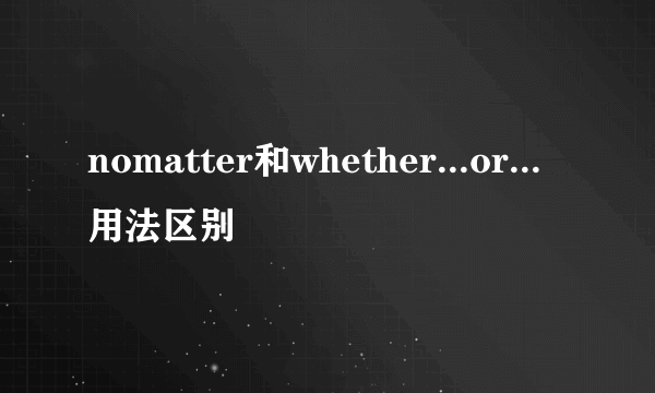 nomatter和whether...or...用法区别