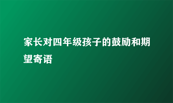 家长对四年级孩子的鼓励和期望寄语