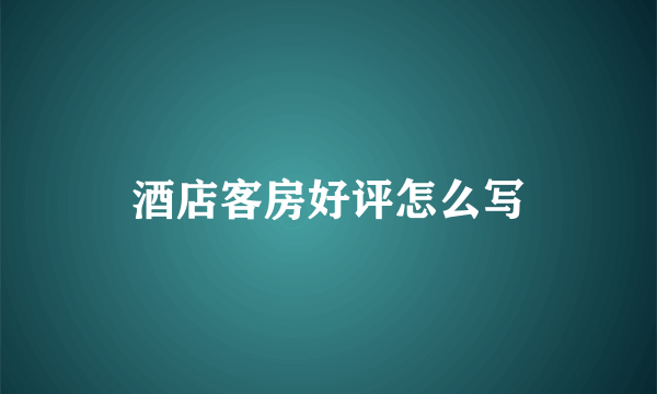 酒店客房好评怎么写