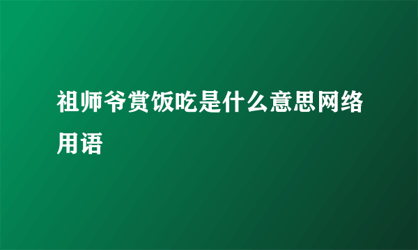 祖师爷赏饭吃是什么意思网络用语