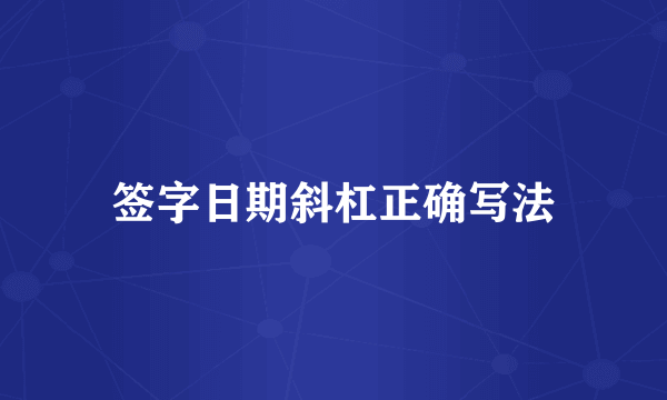 签字日期斜杠正确写法