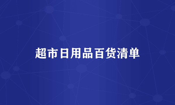 超市日用品百货清单