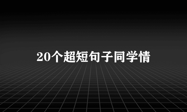 20个超短句子同学情