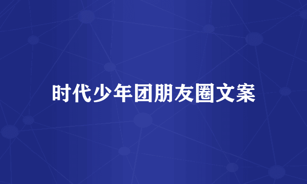 时代少年团朋友圈文案