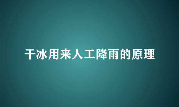 干冰用来人工降雨的原理