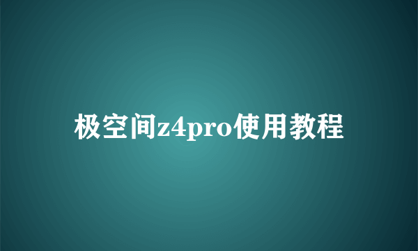 极空间z4pro使用教程