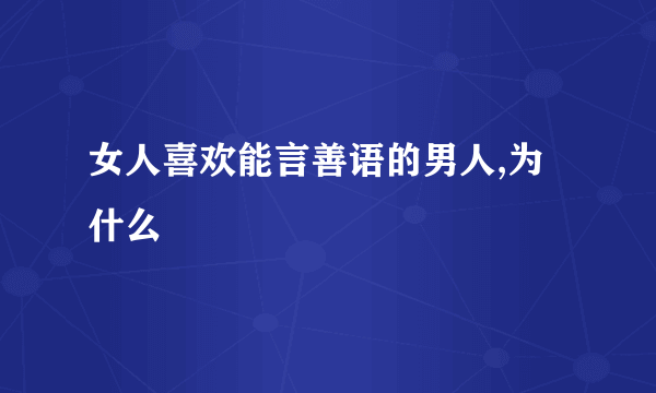 女人喜欢能言善语的男人,为什么