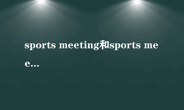 sports meeting和sports meet的区别