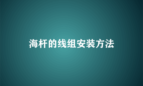 海杆的线组安装方法