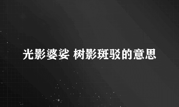 光影婆娑 树影斑驳的意思