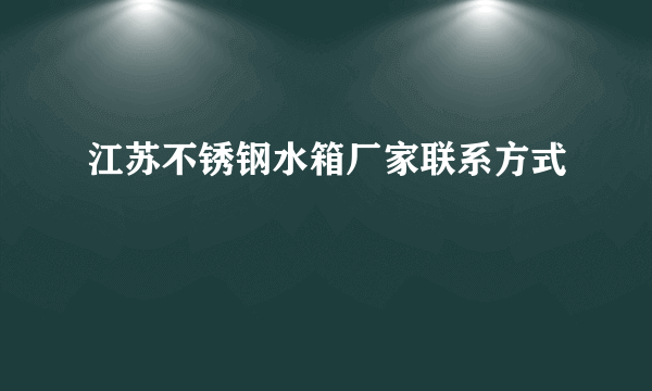 江苏不锈钢水箱厂家联系方式
