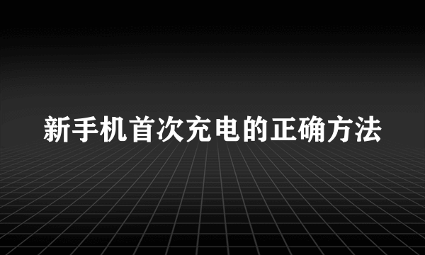 新手机首次充电的正确方法