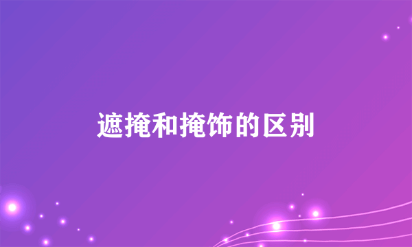遮掩和掩饰的区别