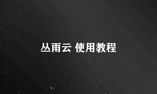丛雨云 使用教程