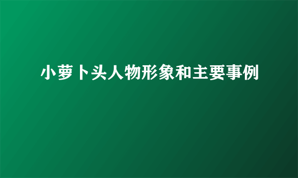 小萝卜头人物形象和主要事例