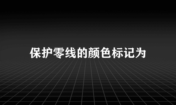 保护零线的颜色标记为