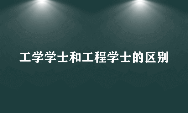 工学学士和工程学士的区别