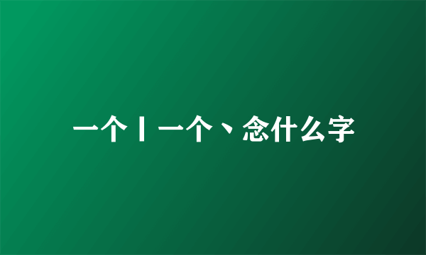 一个丨一个丶念什么字