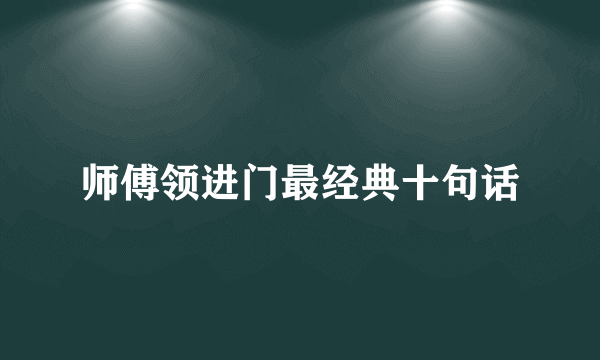 师傅领进门最经典十句话