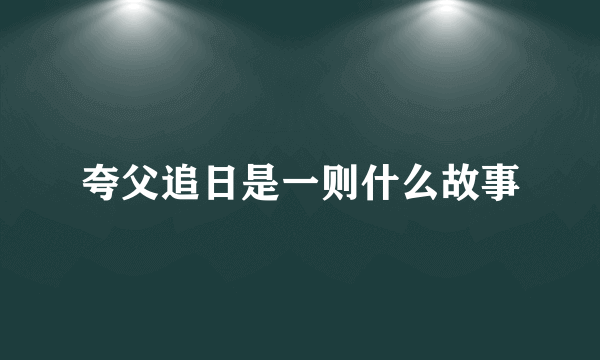 夸父追日是一则什么故事