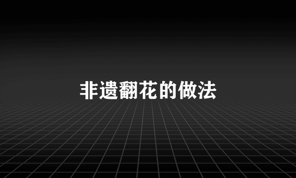 非遗翻花的做法