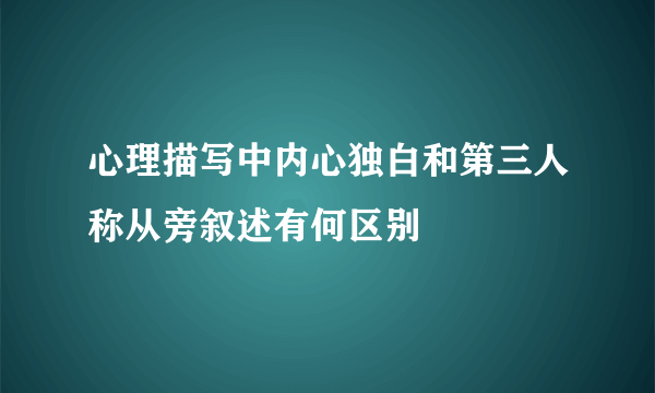 心理描写中内心独白和第三人称从旁叙述有何区别