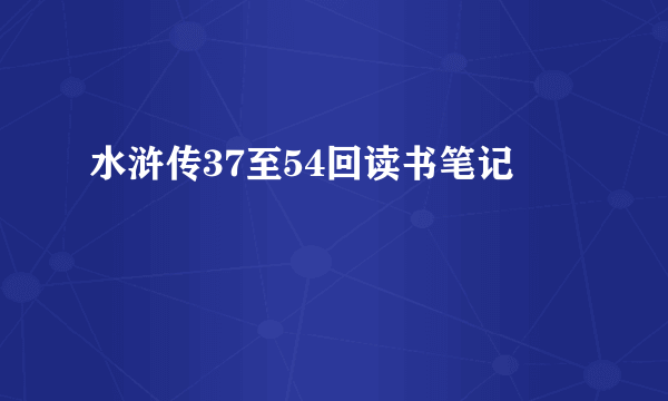 水浒传37至54回读书笔记