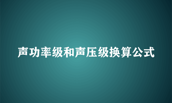 声功率级和声压级换算公式