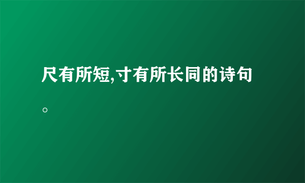 尺有所短,寸有所长同的诗句。