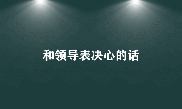 和领导表决心的话