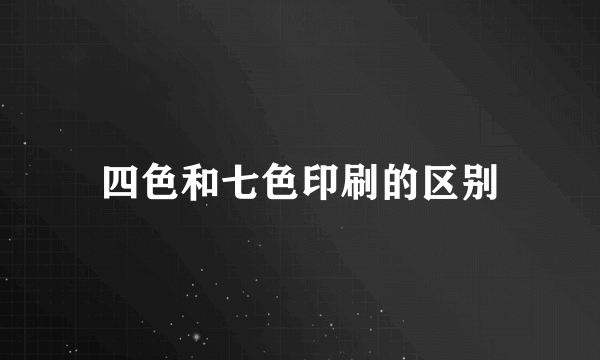 四色和七色印刷的区别