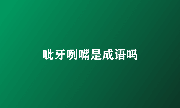 呲牙咧嘴是成语吗