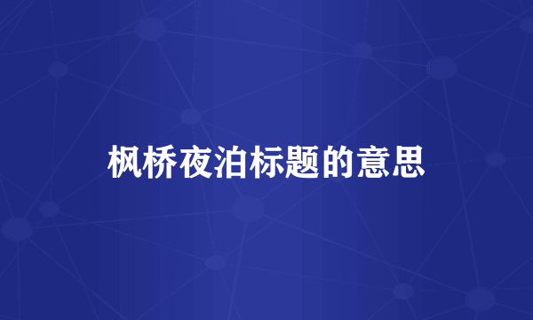 枫桥夜泊标题的意思