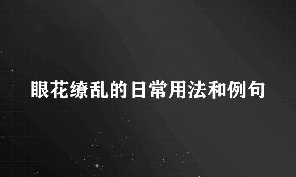 眼花缭乱的日常用法和例句
