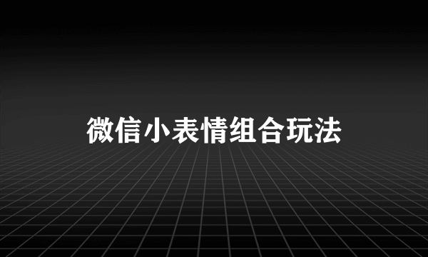 微信小表情组合玩法