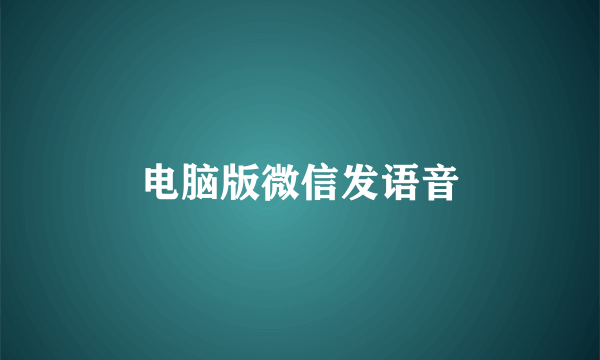 电脑版微信发语音