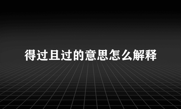 得过且过的意思怎么解释