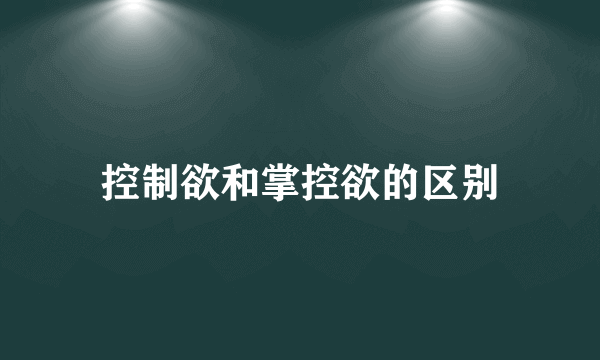 控制欲和掌控欲的区别