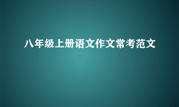 八年级上册语文作文常考范文
