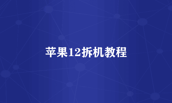 苹果12拆机教程