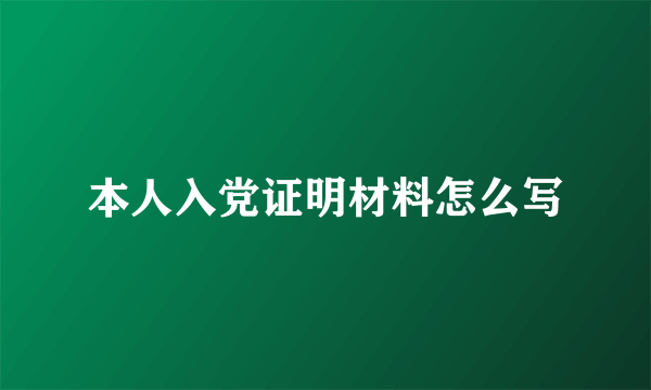本人入党证明材料怎么写